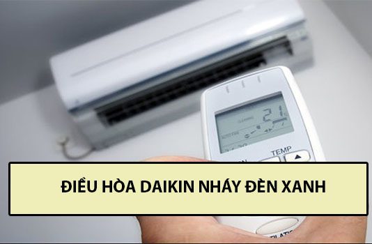 Làm gì khi điều hòa Daikin nháy đèn xanh? điều hòa daikin nháy đèn xanh