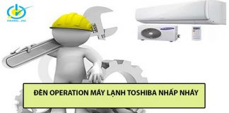 Phải làm gì khi đèn operation máy lạnh Toshiba nhấp nháy đèn operation máy lạnh Toshiba nhấp nháy