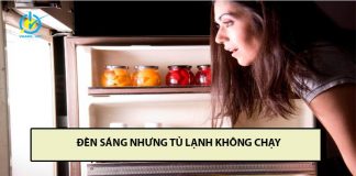 Phải làm gì khi đèn sáng nhưng tủ lạnh không chạy đèn sáng nhưng tủ lạnh không chạy