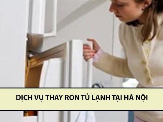 Dịch vụ thay gioăng (ron) tủ lạnh tại Hà Nội nhanh chóng, uy tín nhất dịch vụ thay ron tủ lạnh tại Hà Nội